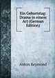 Ein Geburtstag: Drama in einem Act (German Edition), Anton Reymond 