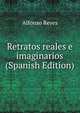 Retratos reales e imaginarios (Spanish Edition), Alfonso Reyes 