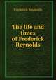 The life and times of Frederick Reynolds, Frederick Reynolds 