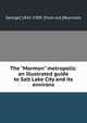 The "Mormon" metropolis: an illustrated guide to Salt Lake City and its environs, George] 1842-1909. [from old [Reynolds 