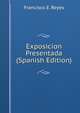 Exposicion Presentada (Spanish Edition), Francisco E. Reyes 