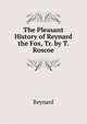 The Pleasant History of Reynard the Fox, Tr. by T. Roscoe, Reynard 