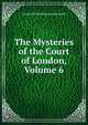 The Mysteries of the Court of London, Volume 6, George William MacArthur Reynolds 