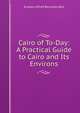 Cairo of To-Day: A Practical Guide to Cairo and Its Environs, Eustace Alfred Reynolds-Ball 