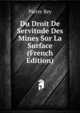 Du Droit De Servitude Des Mines Sur La Surface (French Edition), Pierre Rey 