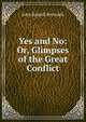 Yes and No: Or, Glimpses of the Great Conflict, John Russell Reynolds 