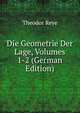 Die Geometrie Der Lage, Volumes 1-2 (German Edition), Theodor Reye 