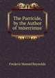 The Parricide, by the Author of 'miserrimus'., Frederic Mansel Reynolds 