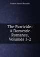 The Parricide: A Domestic Romance, Volumes 1-2, Frederic Mansel Reynolds 