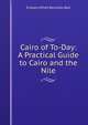Cairo of To-Day: A Practical Guide to Cairo and the Nile, Eustace Alfred Reynolds-Ball 