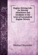 Engine-Driving Life: Or, Stirring Adventures and Incidents in the Lives of Locomotive Engine-Drivers, Michael Reynolds 