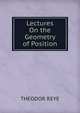 Lectures On the Geometry of Position, THEODOR REYE 