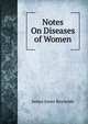 Notes On Diseases of Women, James Jones Reynolds 
