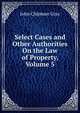 Select Cases and Other Authorities On the Law of Property, Volume 5, John Chipman Gray 