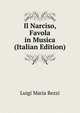 Il Narciso, Favola in Musica (Italian Edition), Luigi Maria Rezzi 