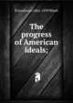 The progress of American ideals;, R Goodwyn 1862-1939 Rhett 