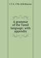 A grammar of the Tamil language: with appendix, C T. E. 1790-1838 Rhenius 