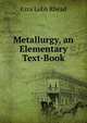 Metallurgy, an Elementary Text-Book, Ezra Lobb Rhead 