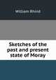 Sketches of the past and present state of Moray, William Rhind 
