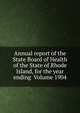 Annual report of the State Board of Health of the State of Rhode Island, for the year ending Volume 1904, 