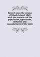 Report upon the census of Rhode Island, 1865; with the statistics of the population, agriculture, fisheries and manufactures of the state, 