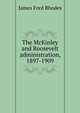 The McKinley and Roosevelt administration, 1897-1909, Rhodes, James Ford, 1848-1927 