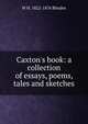 Caxton's book: a collection of essays, poems, tales and sketches, W H. 1822-1876 Rhodes 