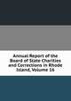 Annual Report of the Board of State Charities and Corrections in Rhode Island, Volume 16, 