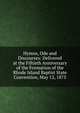Hymns, Ode and Discourses: Delivered at the Fiftieth Anniversary of the Formation of the Rhode Island Baptist State Convention, May 12, 1875, 