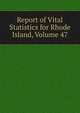 Report of Vital Statistics for Rhode Island, Volume 47, 