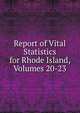 Report of Vital Statistics for Rhode Island, Volumes 20-23, 