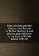Report Relating to the Registry and Return of Births, Marriages and Deaths and of Divorce in the State of Rhode Island. 1885-86, 