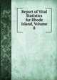 Report of Vital Statistics for Rhode Island, Volume 8, 