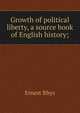 Growth of political liberty, a source book of English history;, Rhys Ernest 