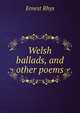 Welsh ballads, and other poems, Rhys Ernest 