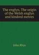 The englyn. The origin of the Welsh englyn and kindred metres, John Rhys 