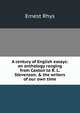 A century of English essays: an anthology ranging from Caxton to R. L. Stevenson, & the writers of our own time, Rhys Ernest 