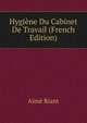 Hygiene Du Cabinet De Travail (French Edition), Aime Riant 