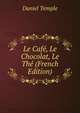 Le Cafe, Le Chocolat, Le The (French Edition), Daniel Temple 
