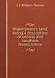 Shakespeare's land; being a description of central and southern Warwickshire, C J. Ribton-Turner 