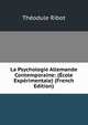 La Psychologie Allemande Contemporaine: (Ecole Experimentale) (French Edition), Th?odule Armand Ribot 