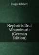 Nephritis Und Albuminurie (German Edition), Hugo Ribbert 