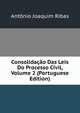 Consolidacao Das Leis Do Processo Civil, Volume 2 (Portuguese Edition), Antonio Joaquim Ribas 