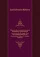 Historia Dos Estabelecimentos Scientificos: Litterarios E Artisticos De Portugal, Nos Successivos Reinado Da Monarchia, Volume 7 (Italian Edition), Jose Silvestre Ribeiro 
