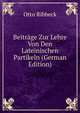 Beitrage Zur Lehre Von Den Lateinischen Partikeln (German Edition), Otto Ribbeck 