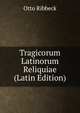 Tragicorum Latinorum Reliquiae (Latin Edition), Otto Ribbeck 