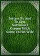 Letters By And To Gen. Nathanael Greene With Some To His Wife, 