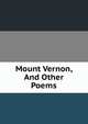 Mount Vernon, And Other Poems, 