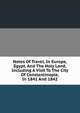 Notes Of Travel, In Europe, Egypt, And The Holy Land, Including A Visit To The City Of Constantinople, In 1841 And 1842, 