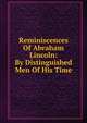 Reminiscences Of Abraham Lincoln: By Distinguished Men Of His Time, 